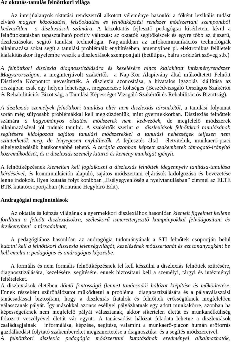 A közoktatás fejlesztő pedagógiai kísérletein kívül a felnőttoktatásban tapasztalható pozitív változás: az oktatók segítőkészek és egyre több az újszerű, diszlexiásokat segítő tanulási technológia.