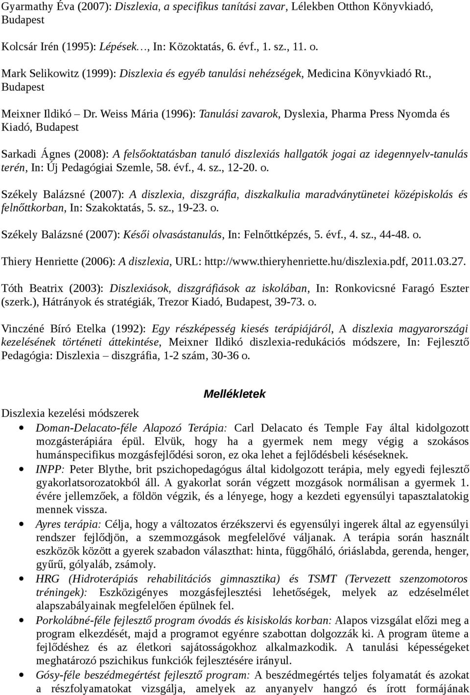 Weiss Mária (1996): Tanulási zavarok, Dyslexia, Pharma Press Nyomda és Kiadó, Budapest Sarkadi Ágnes (2008): A felsőoktatásban tanuló diszlexiás hallgatók jogai az idegennyelv-tanulás terén, In: Új