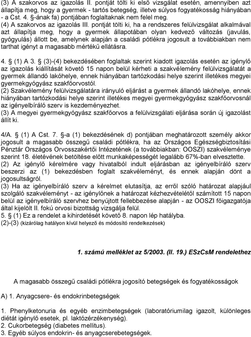 pontját tölti ki, ha a rendszeres felülvizsgálat alkalmával azt állapítja meg, hogy a gyermek állapotában olyan kedvező változás (javulás, gyógyulás) állott be, amelynek alapján a családi pótlékra