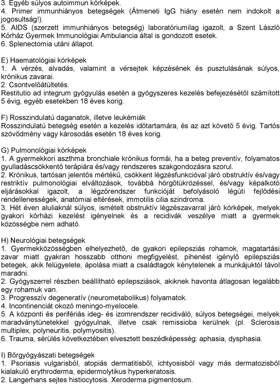 E) Haematológiai kórképek 1. A vérzés, alvadás, valamint a vérsejtek képzésének és pusztulásának súlyos, krónikus zavarai. 2. Csontvelőátültetés.