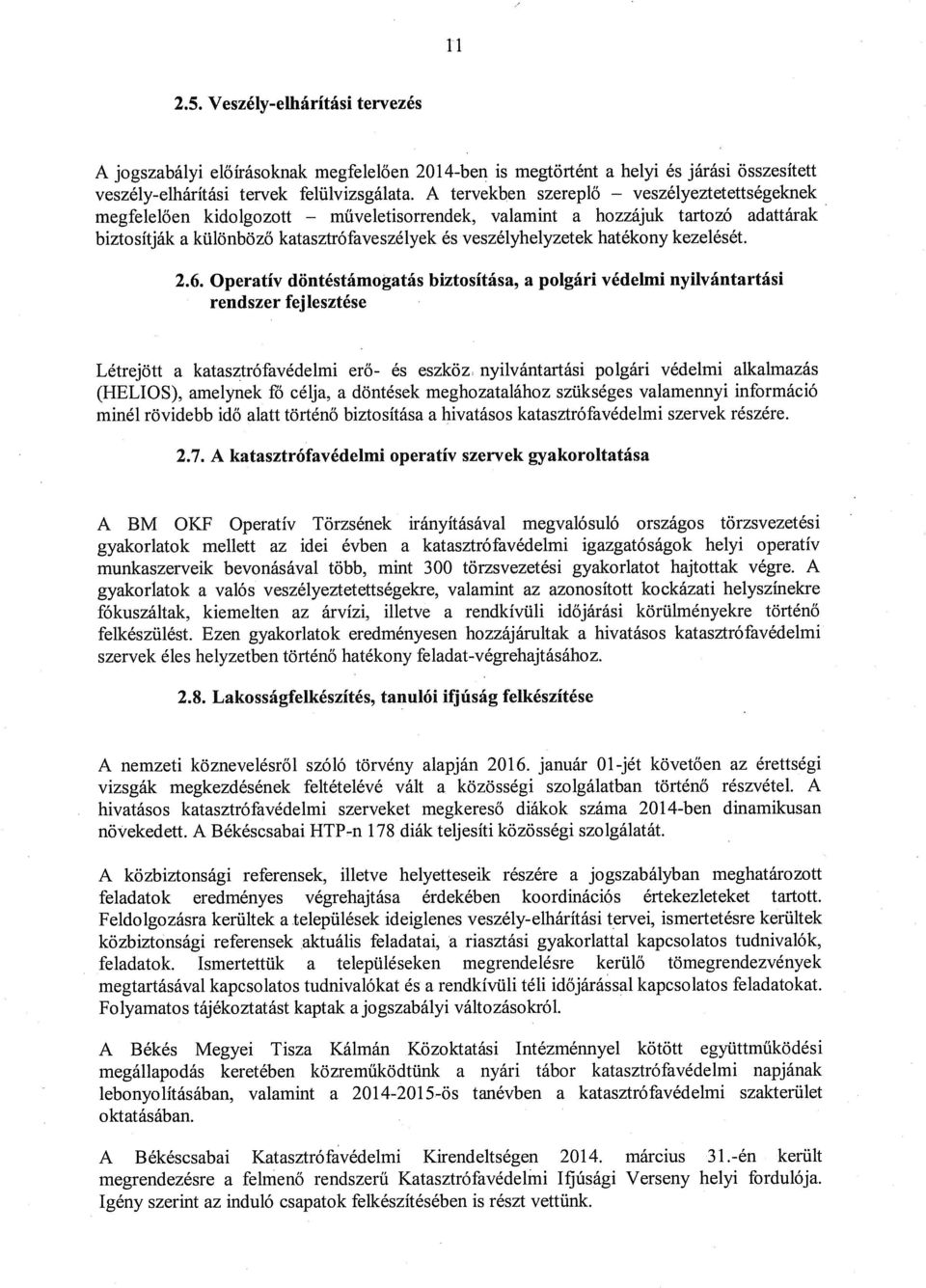 Operatív döntéstámogatás biztosítása, a polgári védelmi nyilvántartási rendszer fejlesztése Létrejött a katasztrófavédelmi erő- és eszköz nyilvántartási polgári védelmi alkalmazás (HELIOS), amelynek