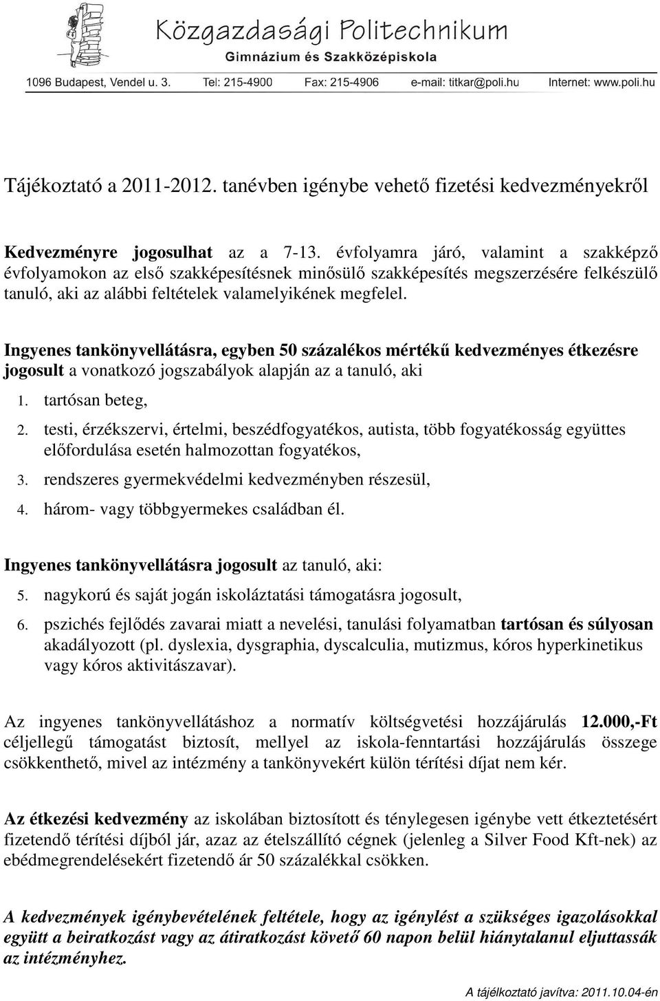 Ingyenes tankönyvellátásra, egyben 50 százalékos mértékű kedvezményes étkezésre jogosult a vonatkozó jogszabályok alapján az a tanuló, aki 1. tartósan beteg, 2.