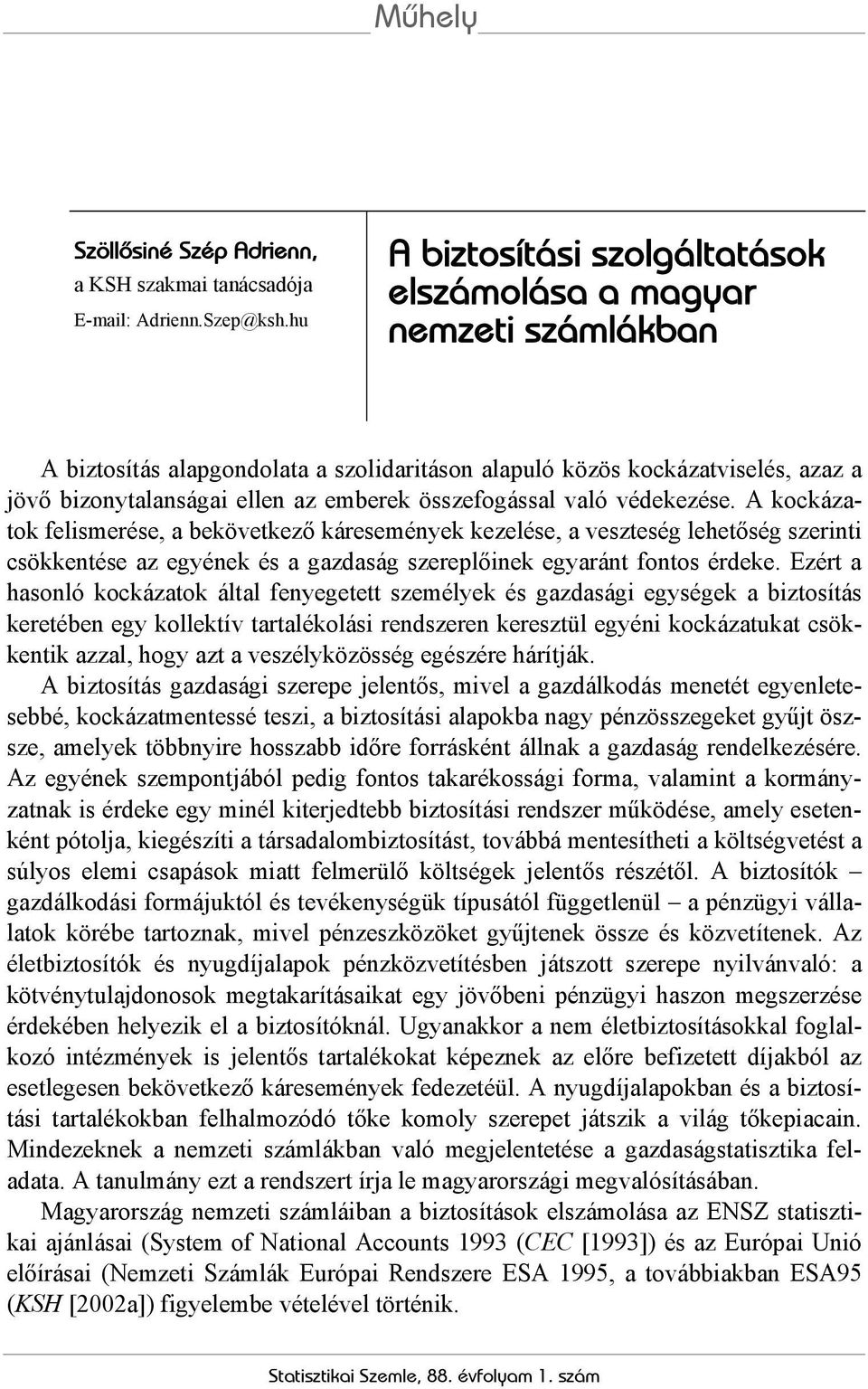 összefogással való védekezése. A kockázatok felismerése, a bekövetkező káresemények kezelése, a veszteség lehetőség szerinti csökkentése az egyének és a gazdaság szereplőinek egyaránt fontos érdeke.