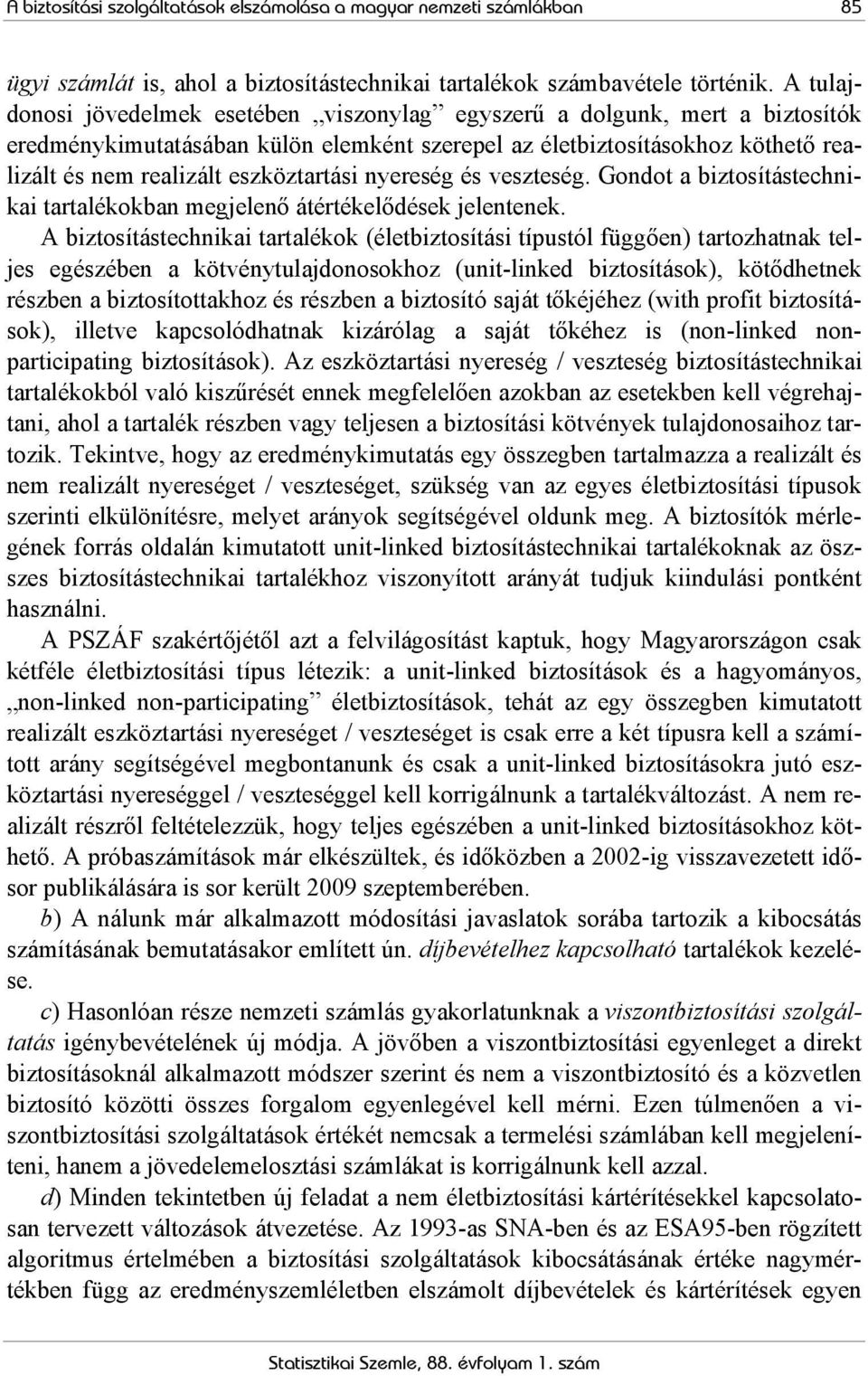 eszköztartási nyereség és veszteség. Gondot a biztosítástechnikai tartalékokban megjelenő átértékelődések jelentenek.