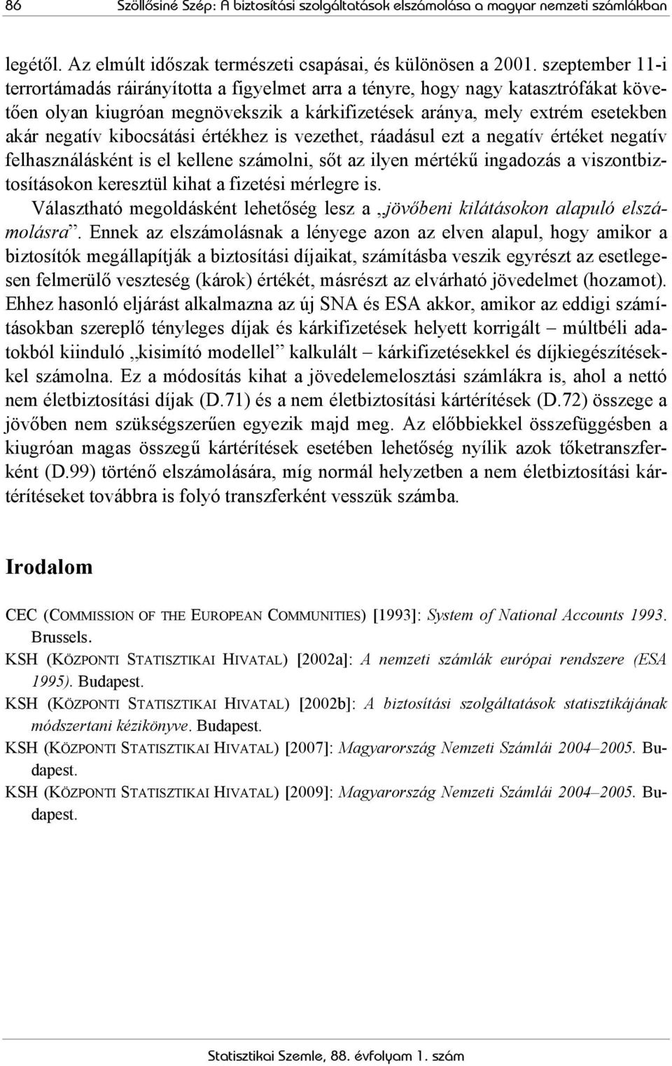 kibocsátási értékhez is vezethet, ráadásul ezt a negatív értéket negatív felhasználásként is el kellene számolni, sőt az ilyen mértékű ingadozás a viszontbiztosításokon keresztül kihat a fizetési