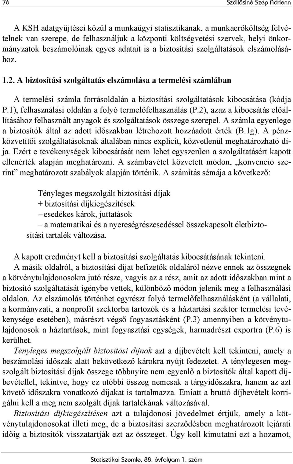 A biztosítási szolgáltatás elszámolása a termelési számlában A termelési számla forrásoldalán a biztosítási szolgáltatások kibocsátása (kódja P.