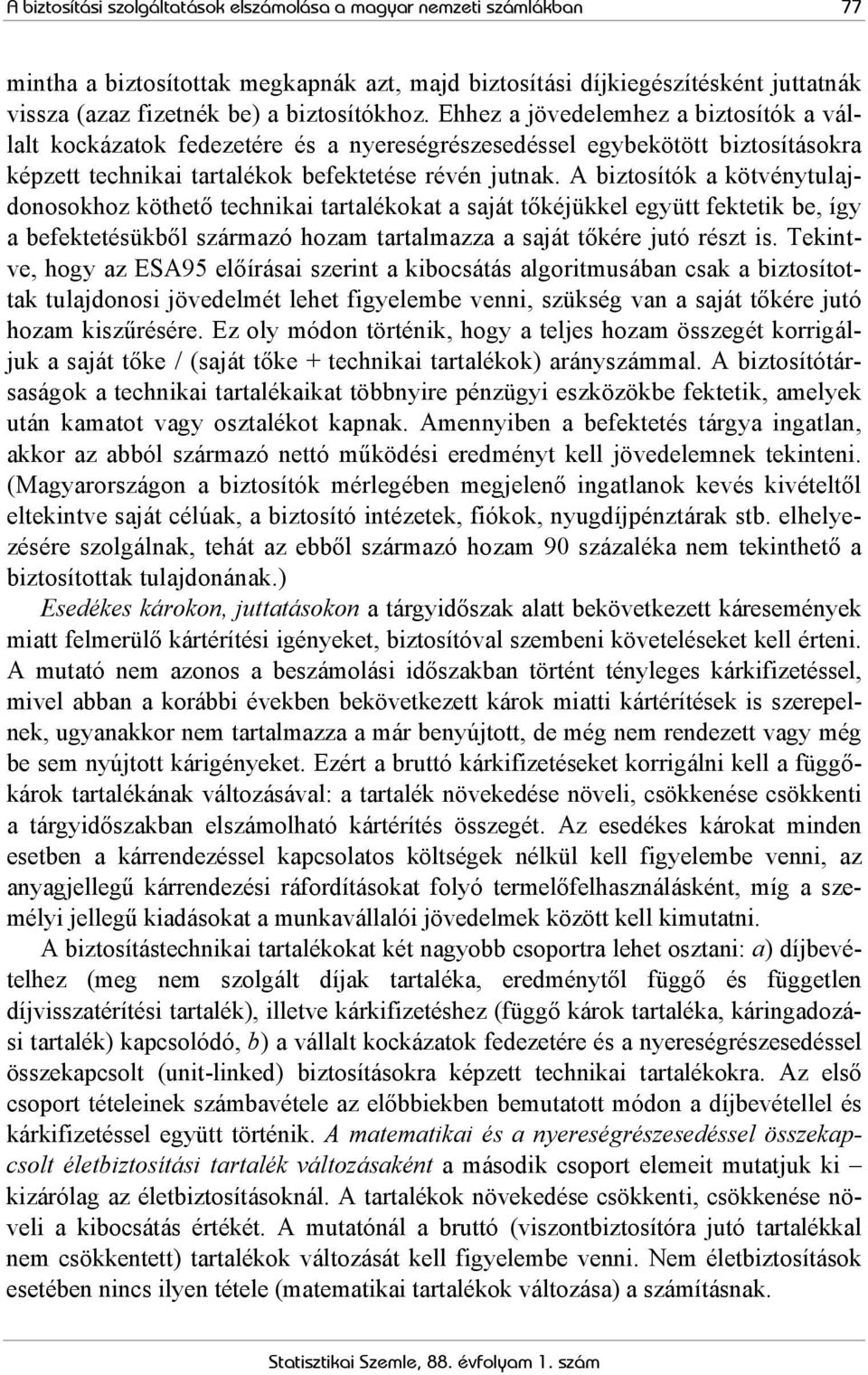 A biztosítók a kötvénytulajdonosokhoz köthető technikai tartalékokat a saját tőkéjükkel együtt fektetik be, így a befektetésükből származó hozam tartalmazza a saját tőkére jutó részt is.