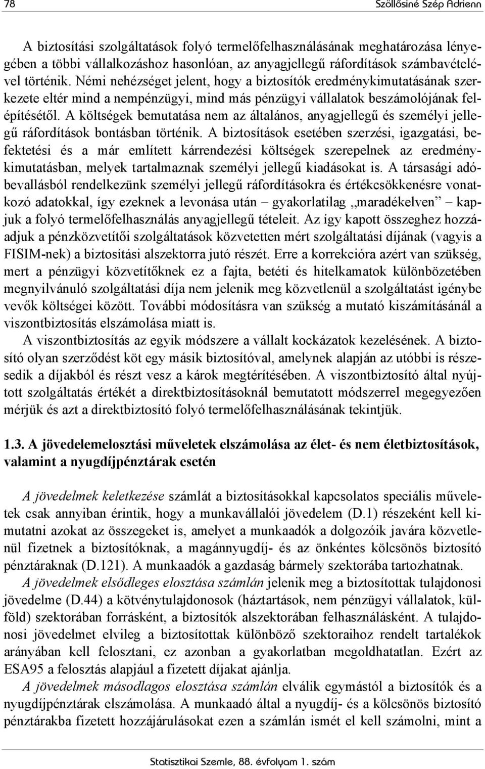 A költségek bemutatása nem az általános, anyagjellegű és személyi jellegű ráfordítások bontásban történik.