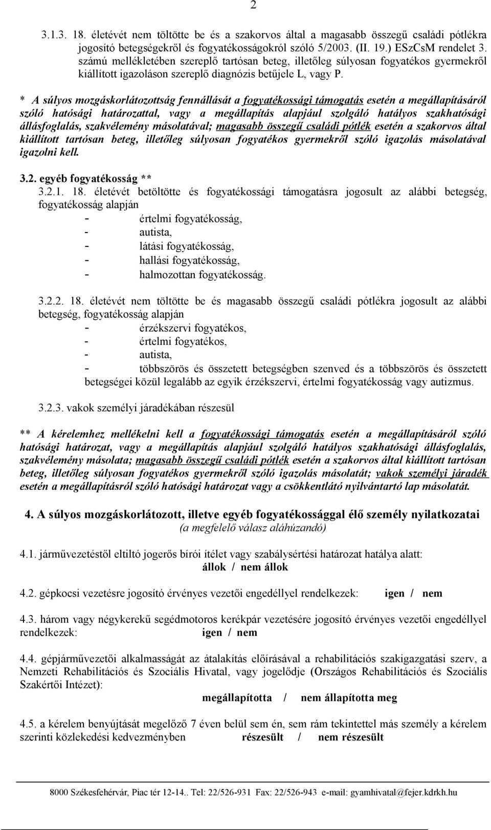 * A súlyos mozgáskorlátozottság fennállását a fogyatékossági támogatás esetén a megállapításáról szóló hatósági határozattal, vagy a megállapítás alapjául szolgáló hatályos szakhatósági