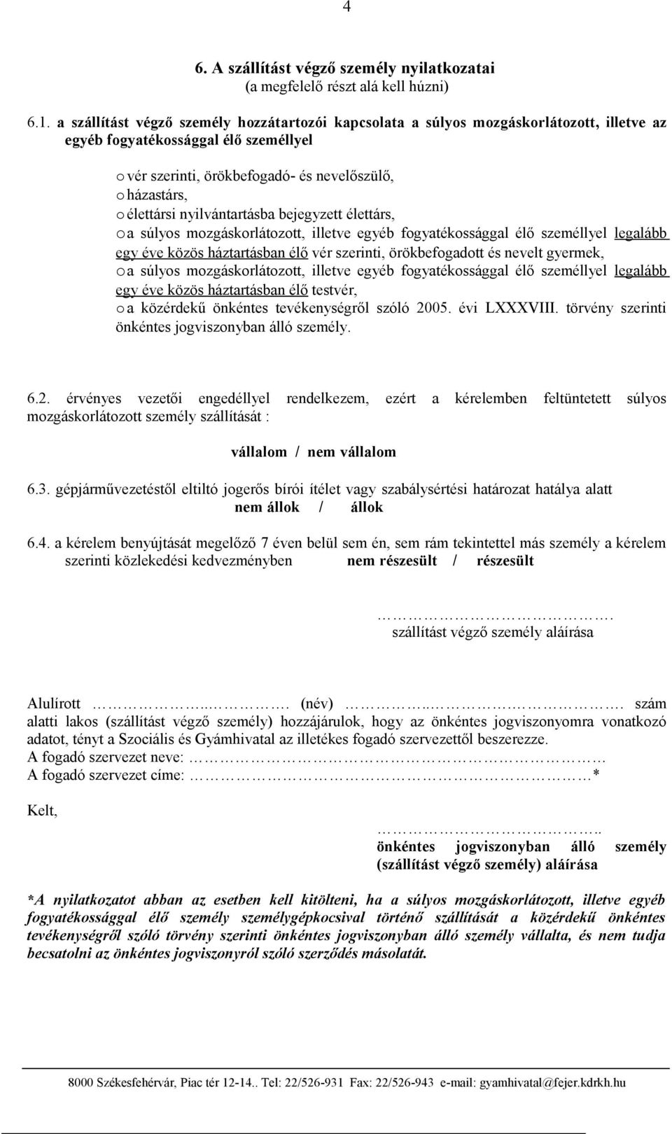 nyilvántartásba bejegyzett élettárs, oa súlyos mozgáskorlátozott, illetve egyéb fogyatékossággal élő személlyel legalább egy éve közös háztartásban élő vér szerinti, örökbefogadott és nevelt gyermek,