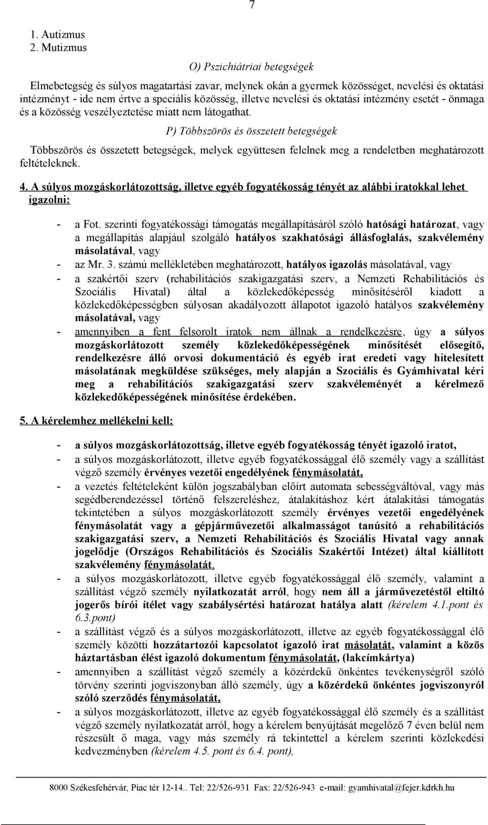 nevelési és oktatási intézmény esetét - önmaga és a közösség veszélyeztetése miatt nem látogathat.
