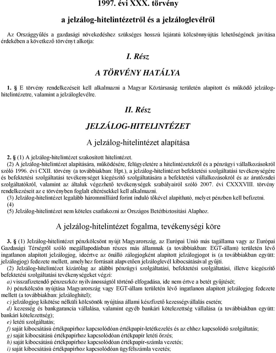 alkotja: I. Rész A TÖRVÉNY HATÁLYA 1. E törvény rendelkezéseit kell alkalmazni a Magyar Köztársaság területén alapított és működő jelzáloghitelintézetre, valamint a jelzáloglevélre. II.