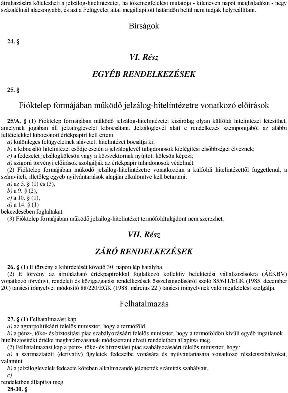 (1) Fióktelep formájában működő jelzálog-hitelintézetet kizárólag olyan külföldi hitelintézet létesíthet, amelynek jogában áll jelzáloglevelet kibocsátani.