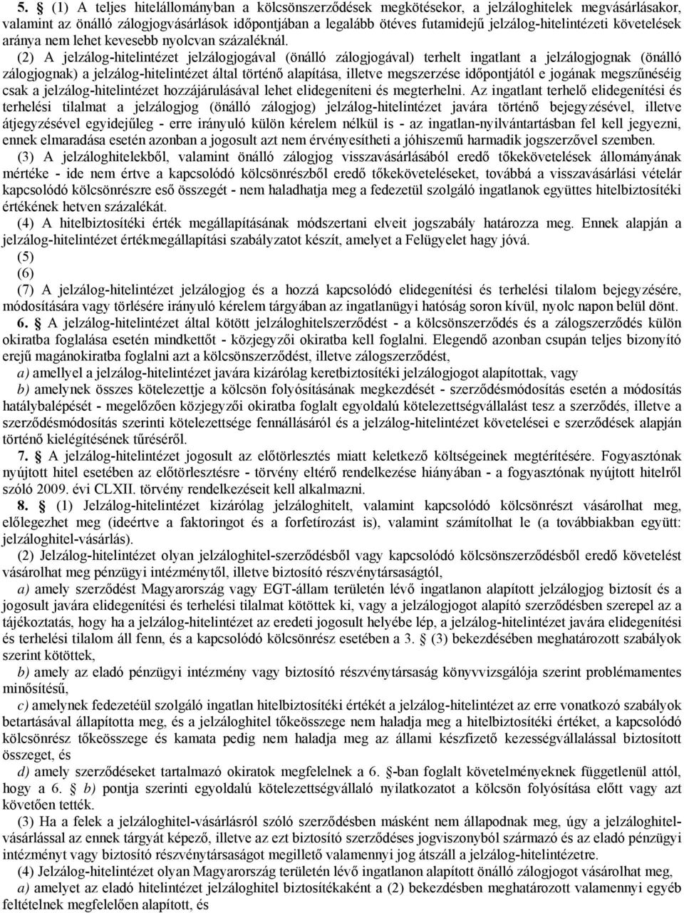 (2) A jelzálog-hitelintézet jelzálogjogával (önálló zálogjogával) terhelt ingatlant a jelzálogjognak (önálló zálogjognak) a jelzálog-hitelintézet által történő alapítása, illetve megszerzése