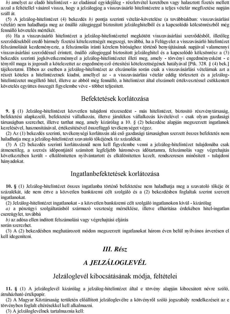 (5) A jelzálog-hitelintézet (4) bekezdés b) pontja szerinti vételár-követelése (a továbbiakban: visszavásárlási vételár) nem haladhatja meg az önálló zálogjoggal biztosított jelzáloghitelből és a