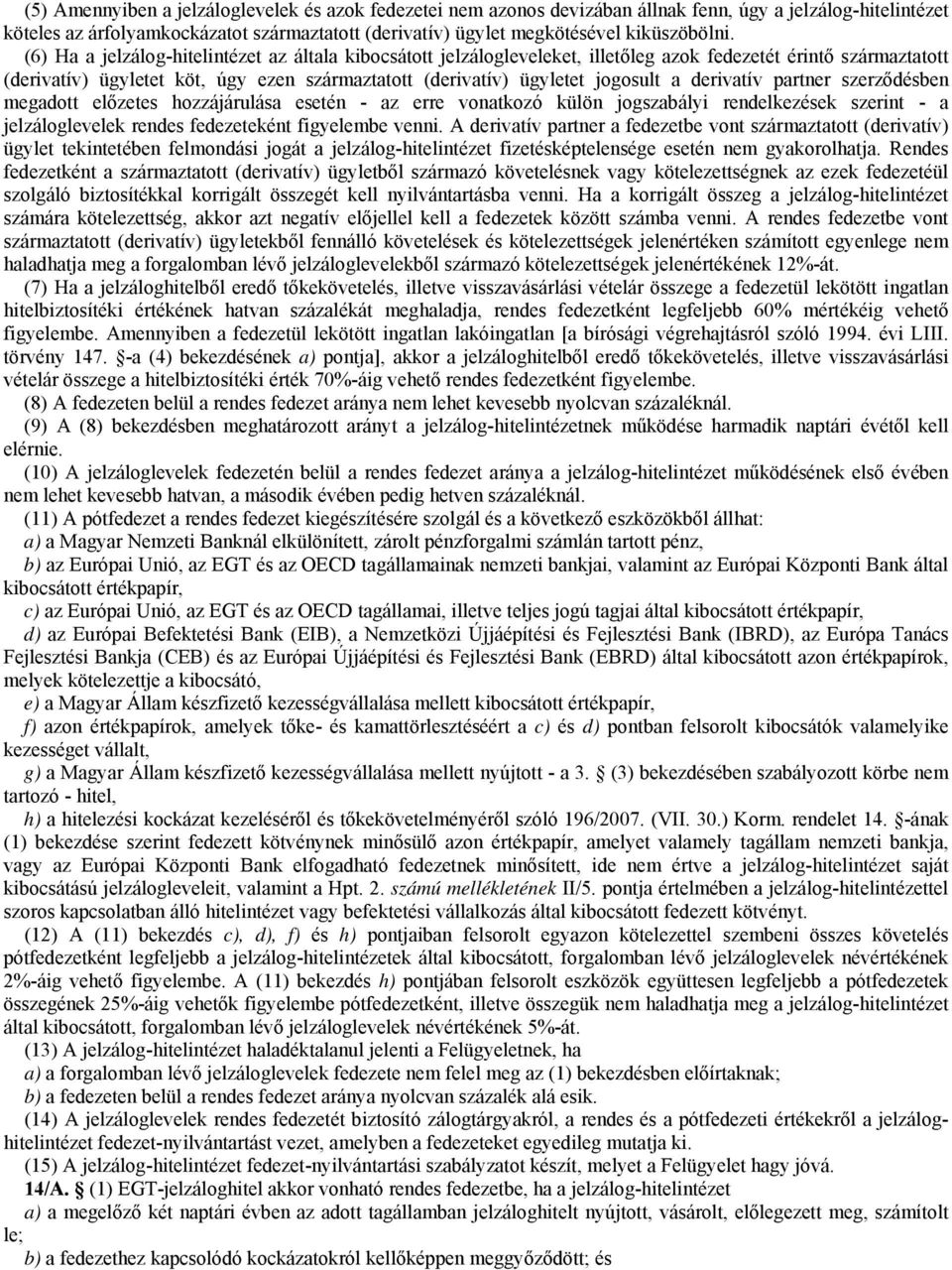 (6) Ha a jelzálog-hitelintézet az általa kibocsátott jelzálogleveleket, illetőleg azok fedezetét érintő származtatott (derivatív) ügyletet köt, úgy ezen származtatott (derivatív) ügyletet jogosult a