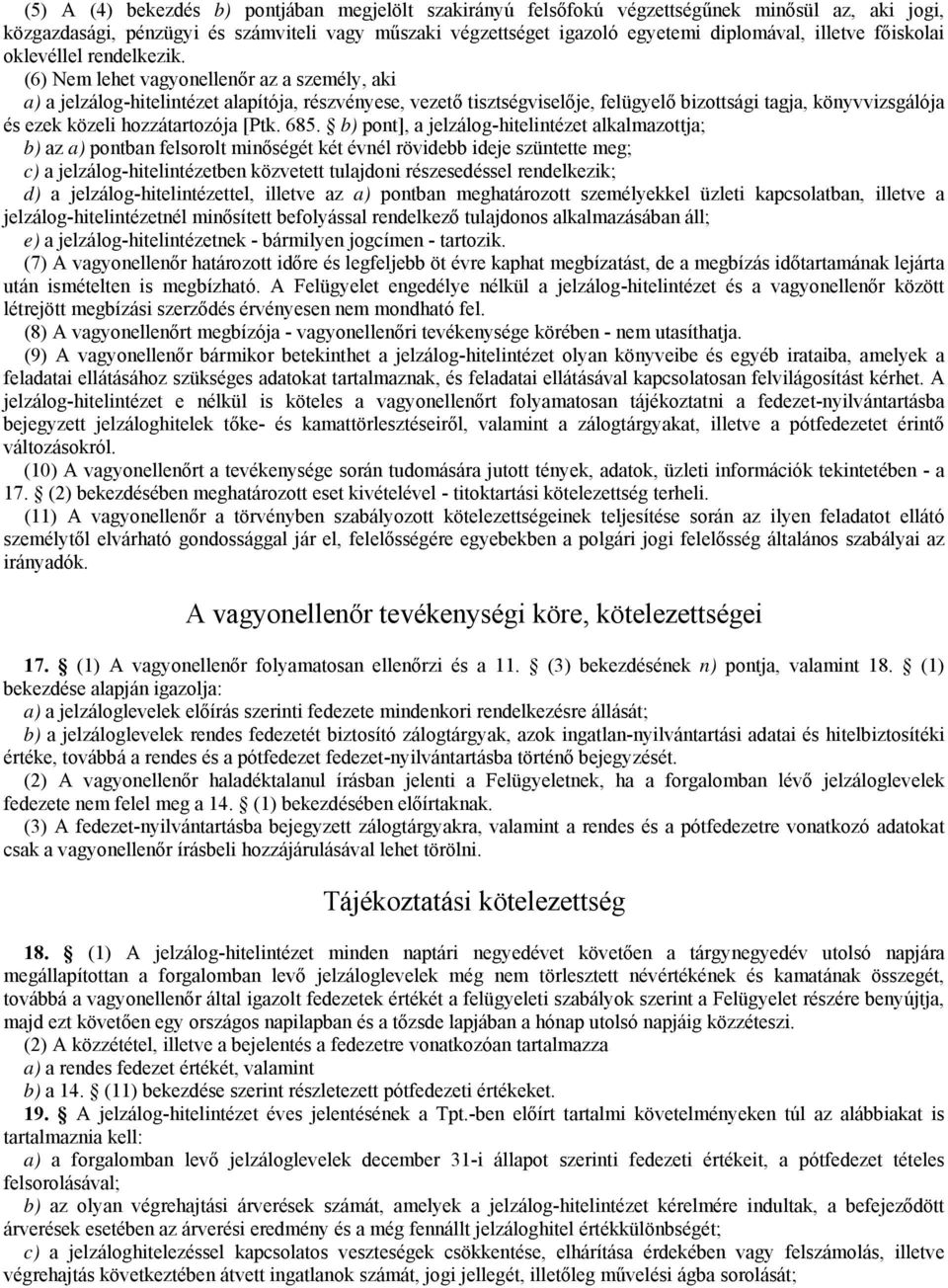 (6) Nem lehet vagyonellenőr az a személy, aki a) a jelzálog-hitelintézet alapítója, részvényese, vezető tisztségviselője, felügyelő bizottsági tagja, könyvvizsgálója és ezek közeli hozzátartozója