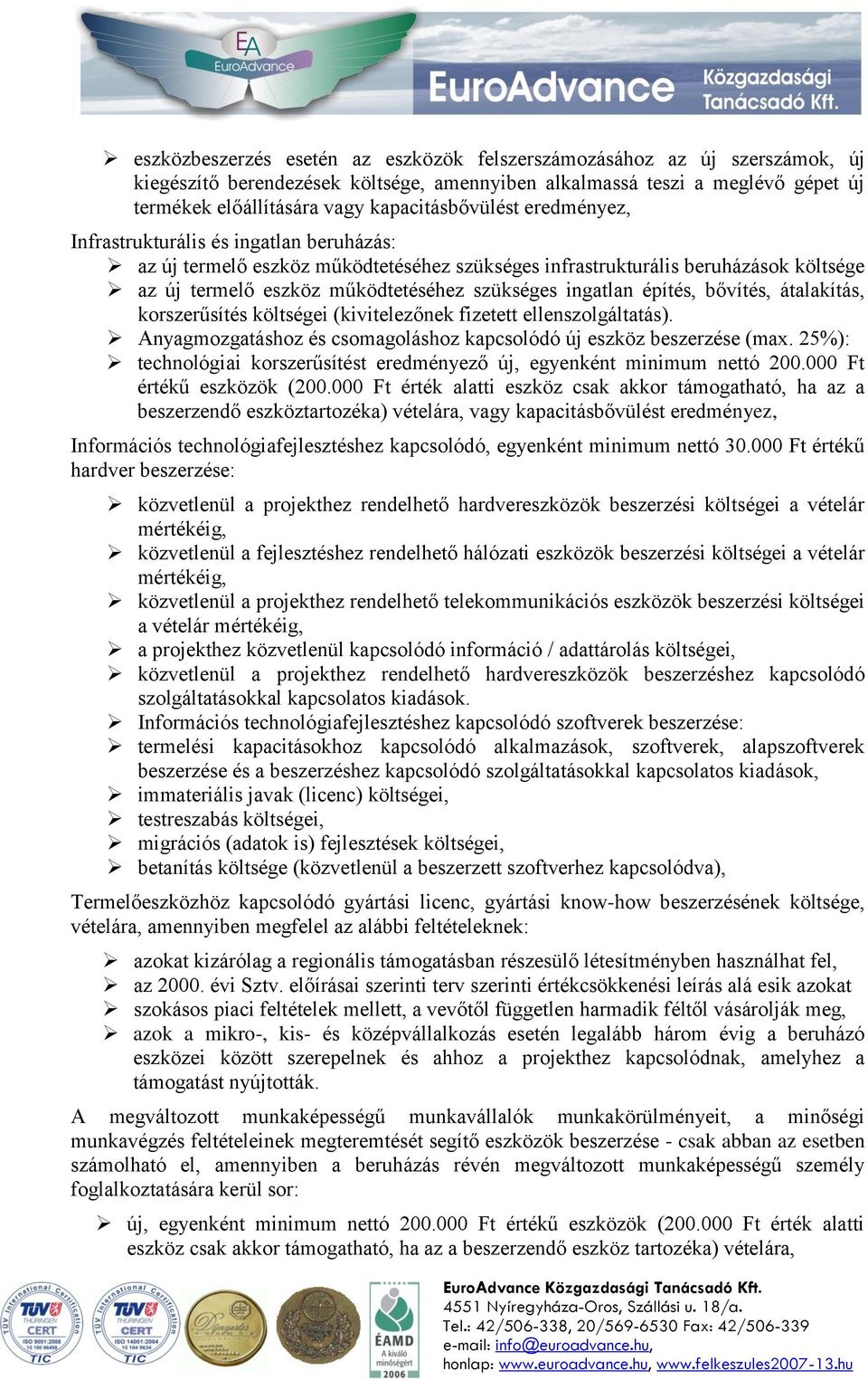 szükséges ingatlan építés, bővítés, átalakítás, korszerűsítés költségei (kivitelezőnek fizetett ellenszolgáltatás). Anyagmozgatáshoz és csomagoláshoz kapcsolódó új eszköz beszerzése (max.