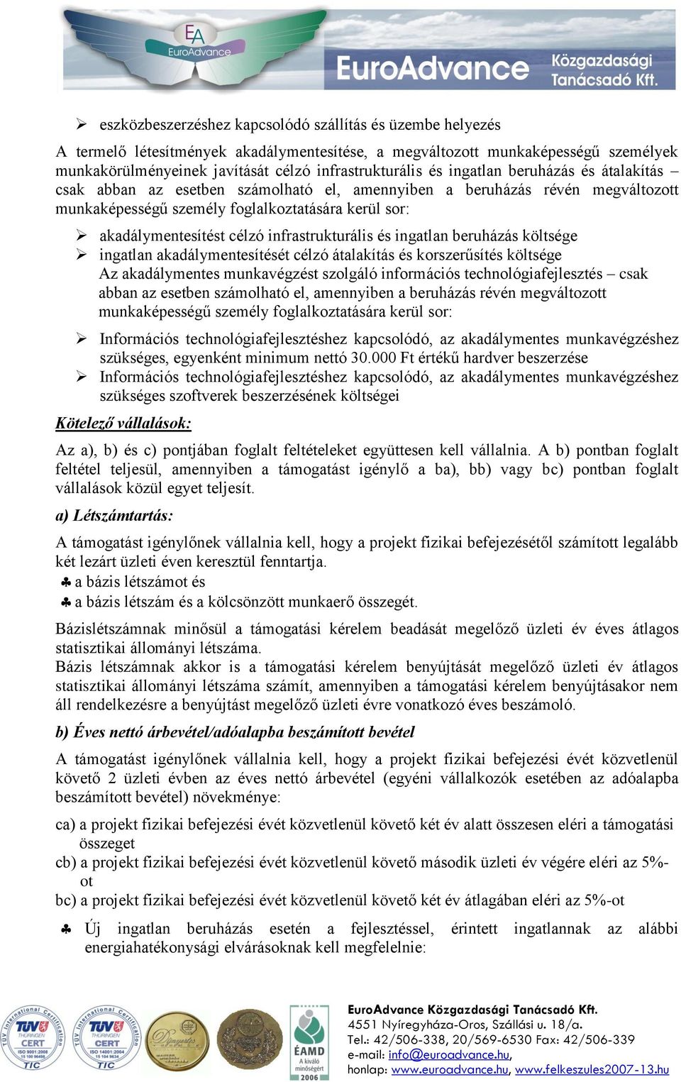 infrastrukturális és ingatlan beruházás költsége ingatlan akadálymentesítését célzó átalakítás és korszerűsítés költsége Az akadálymentes munkavégzést szolgáló információs technológiafejlesztés csak