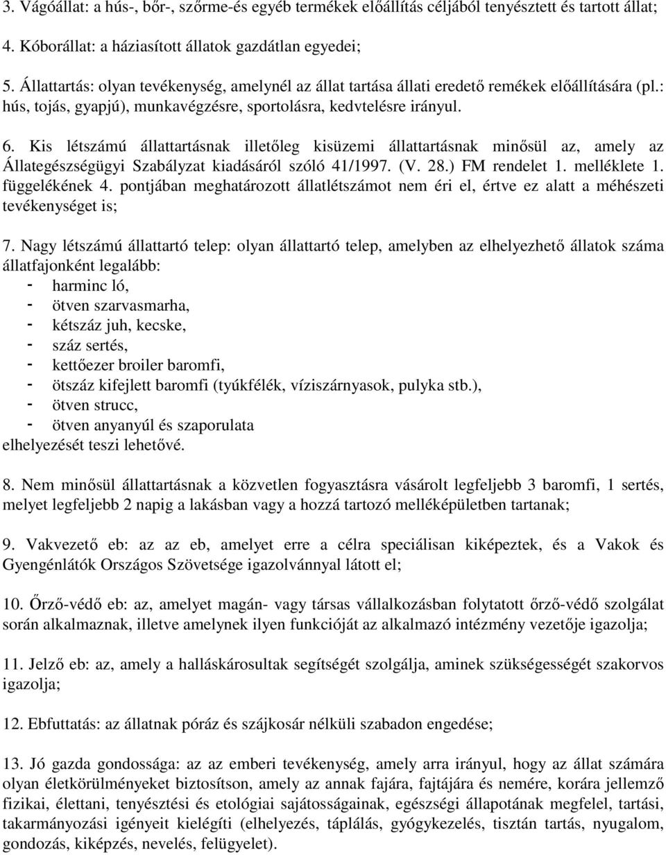 Kis létszámú állattartásnak illetıleg kisüzemi állattartásnak minısül az, amely az Állategészségügyi Szabályzat kiadásáról szóló 41/1997. (V. 28.) FM rendelet 1. melléklete 1. függelékének 4.