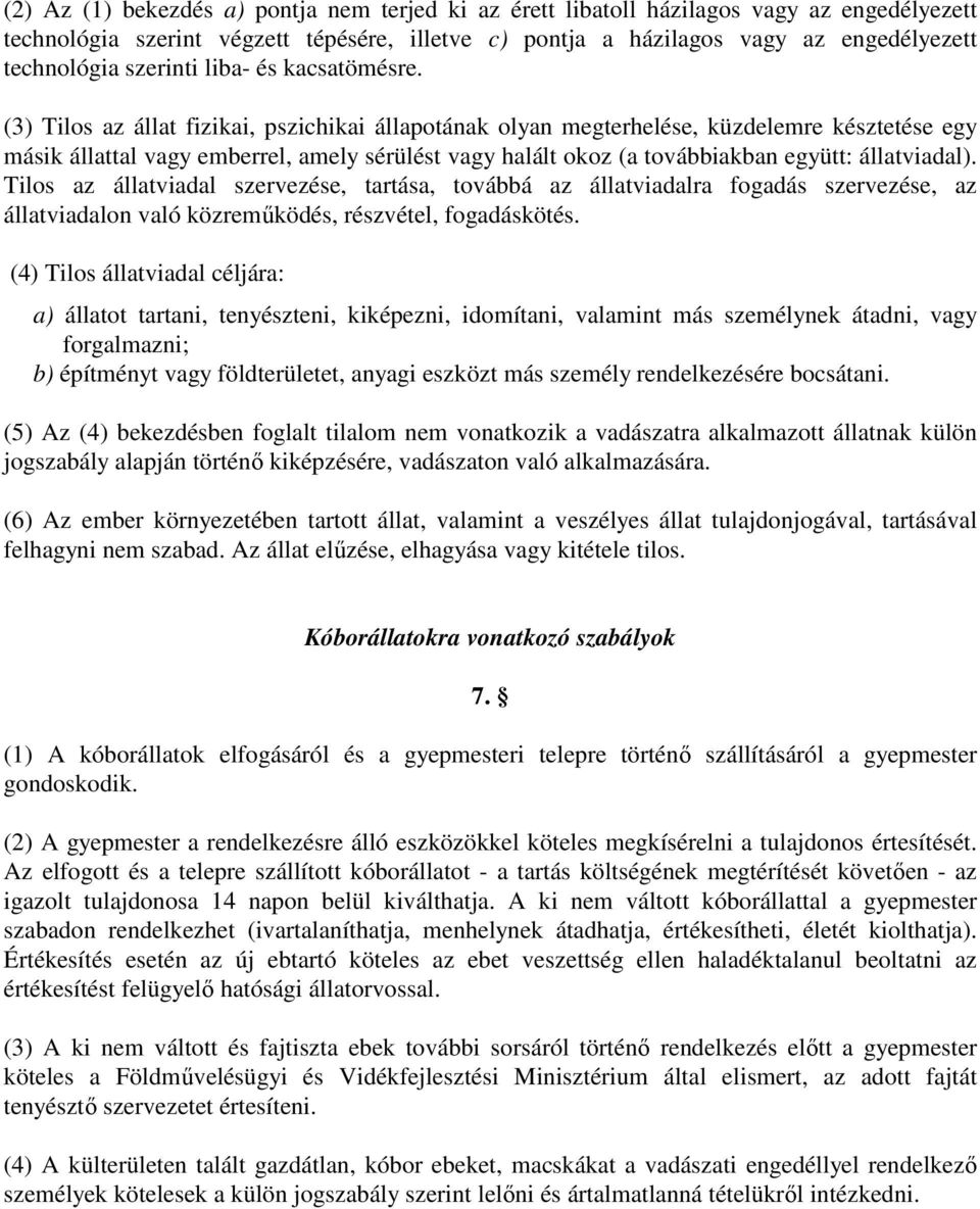 (3) Tilos az állat fizikai, pszichikai állapotának olyan megterhelése, küzdelemre késztetése egy másik állattal vagy emberrel, amely sérülést vagy halált okoz (a továbbiakban együtt: állatviadal).