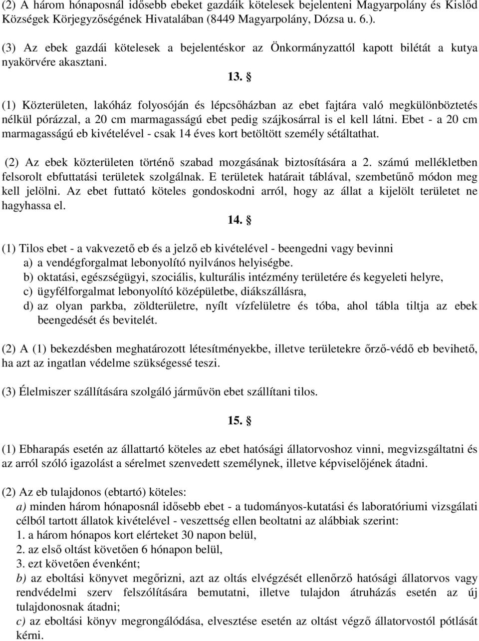 Ebet - a 20 cm marmagasságú eb kivételével - csak 14 éves kort betöltött személy sétáltathat. (2) Az ebek közterületen történı szabad mozgásának biztosítására a 2.