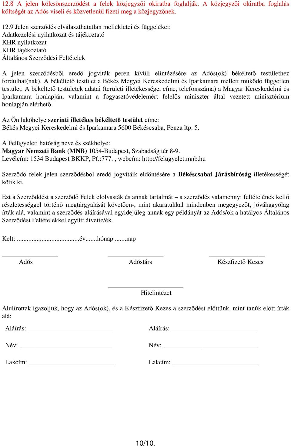jogviták peren kívüli elintézésére az Adós(ok) békéltetı testülethez fordulhat(nak). A békéltetı testület a Békés Megyei Kereskedelmi és Iparkamara mellett mőködı független testület.