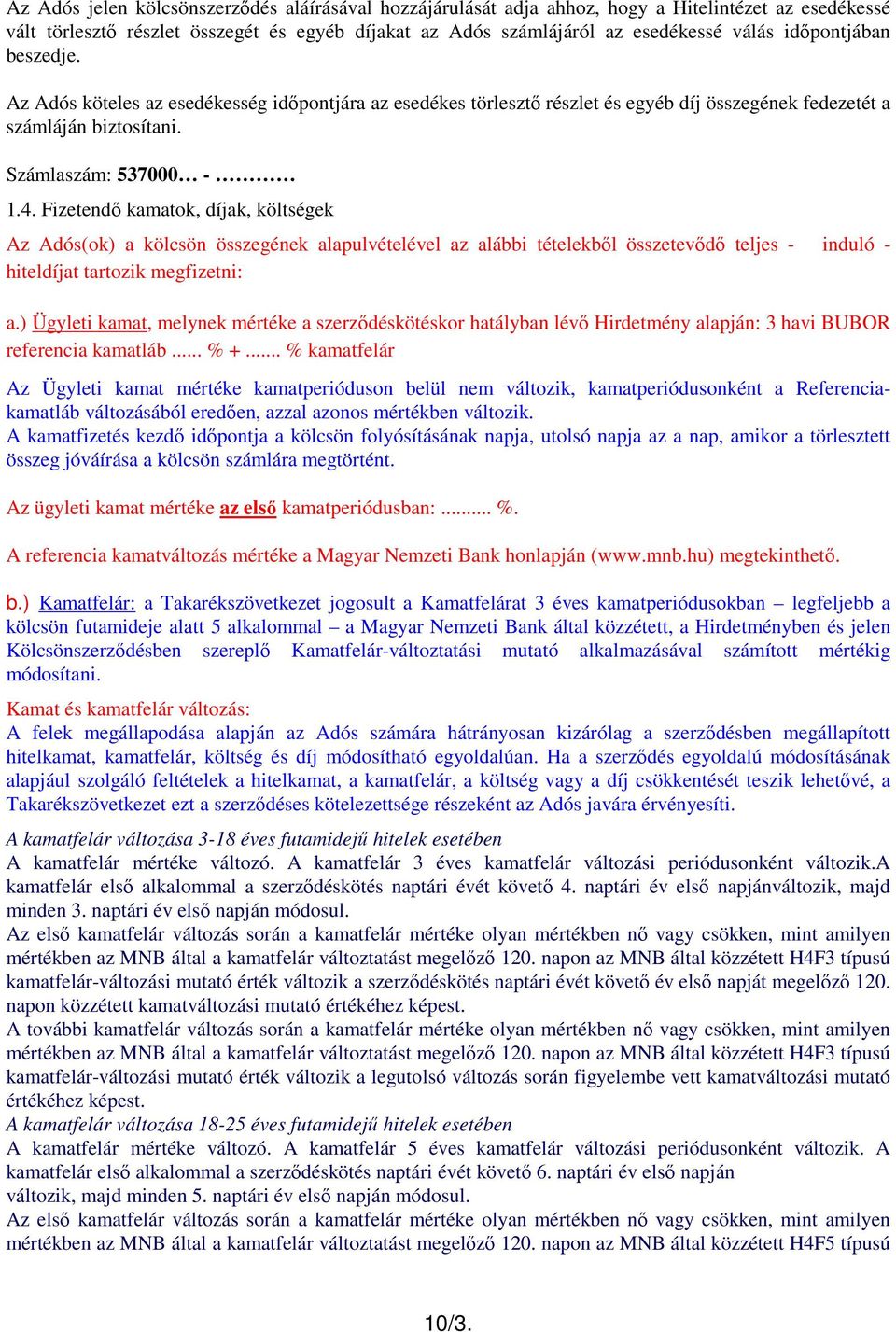 Fizetendı kamatok, díjak, költségek Az Adós(ok) a kölcsön összegének alapulvételével az alábbi tételekbıl összetevıdı teljes - induló - hiteldíjat tartozik megfizetni: a.