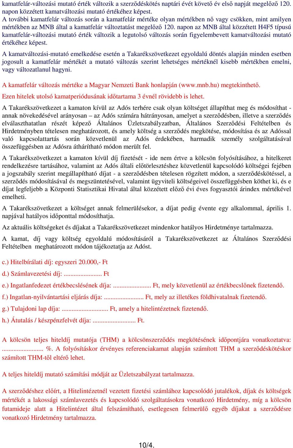 napon az MNB által közzétett H4F5 típusú kamatfelár-változási mutató érték változik a legutolsó változás során figyelembevett kamatváltozási mutató értékéhez képest.