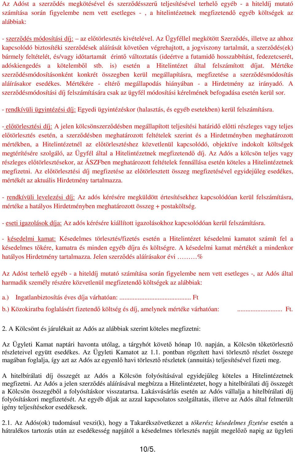 Az Ügyféllel megkötött Szerzıdés, illetve az ahhoz kapcsolódó biztosítéki szerzıdések aláírását követıen végrehajtott, a jogviszony tartalmát, a szerzıdés(ek) bármely feltételét, és/vagy idıtartamát