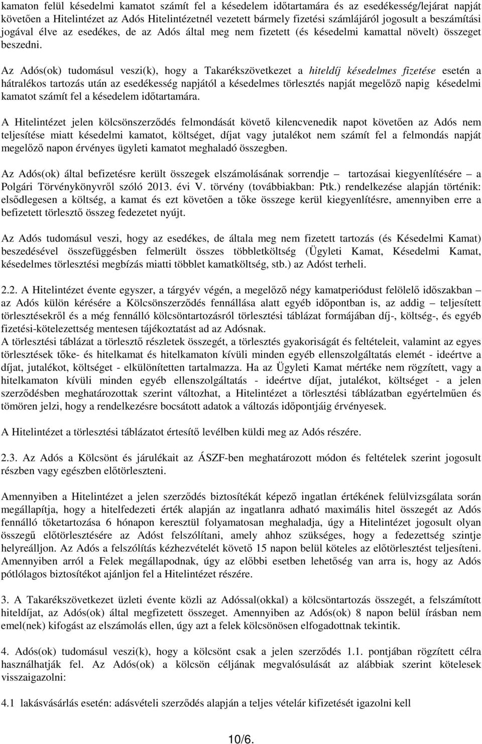 Az Adós(ok) tudomásul veszi(k), hogy a Takarékszövetkezet a hiteldíj késedelmes fizetése esetén a hátralékos tartozás után az esedékesség napjától a késedelmes törlesztés napját megelızı napig
