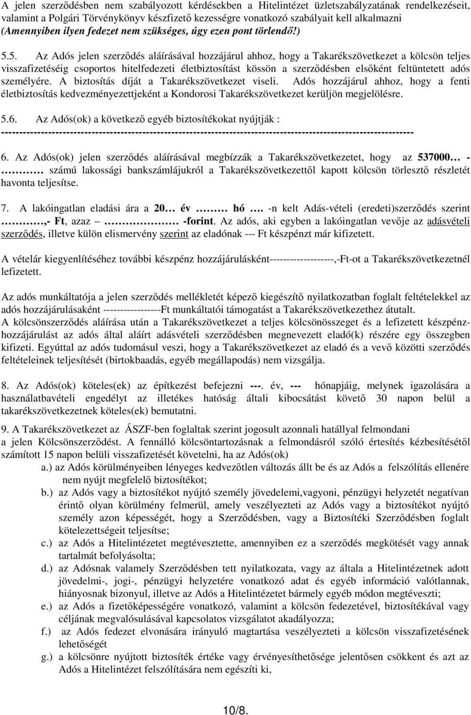 5. Az Adós jelen szerzıdés aláírásával hozzájárul ahhoz, hogy a Takarékszövetkezet a kölcsön teljes visszafizetéséig csoportos hitelfedezeti életbiztosítást kössön a szerzıdésben elsıként