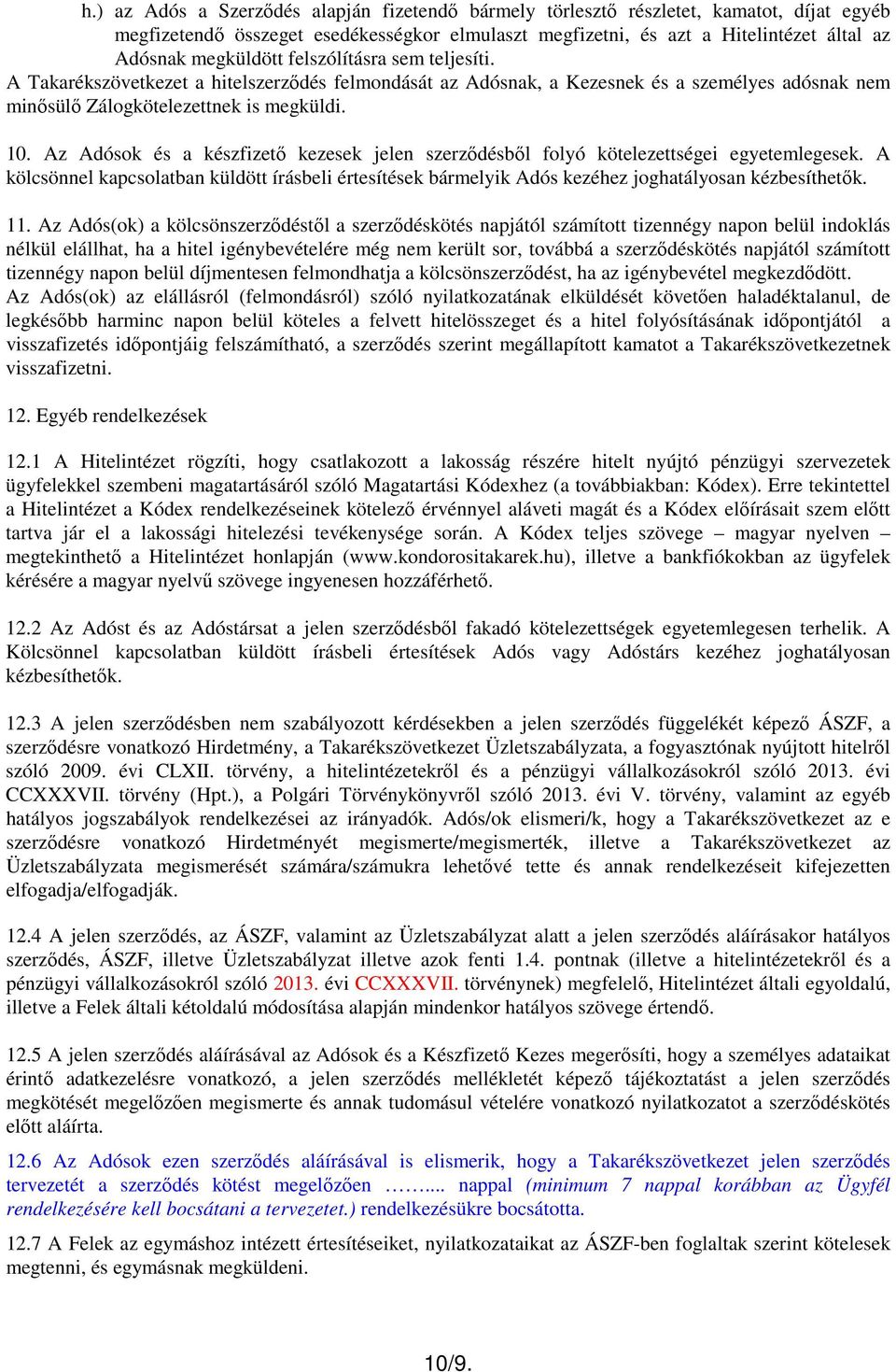 Az Adósok és a készfizetı kezesek jelen szerzıdésbıl folyó kötelezettségei egyetemlegesek. A kölcsönnel kapcsolatban küldött írásbeli értesítések bármelyik Adós kezéhez joghatályosan kézbesíthetık.
