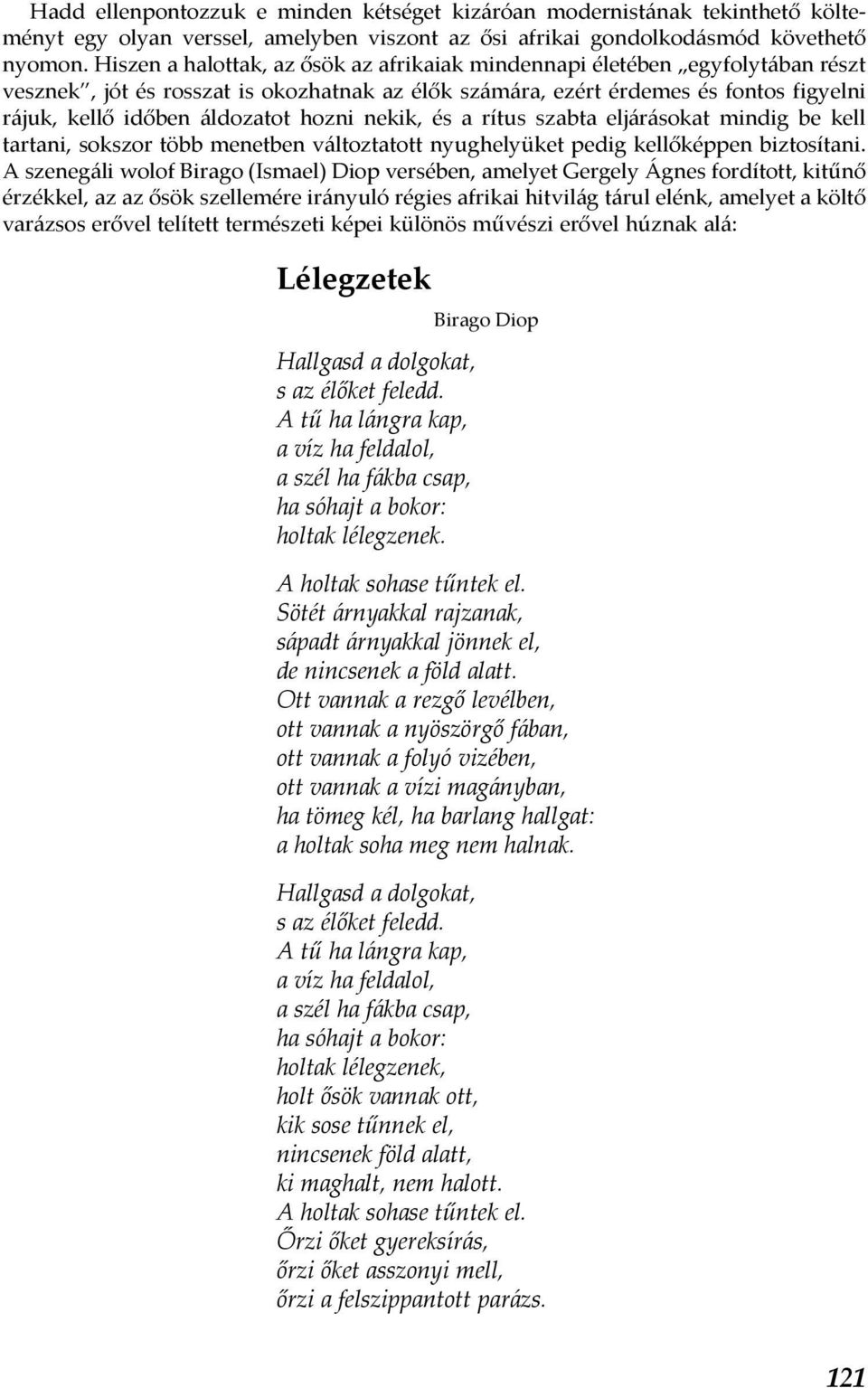 hozni nekik, és a rítus szabta eljárásokat mindig be kell tartani, sokszor több menetben változtatott nyughelyüket pedig kellőképpen biztosítani.
