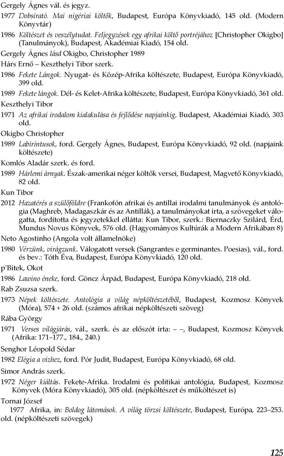 1986 Fekete Lángok. Nyugat- és Közép-Afrika költészete, Budapest, Európa Könyvkiadó, 399 old. 1989 Fekete lángok. Dél- és Kelet-Afrika költészete, Budapest, Európa Könyvkiadó, 361 old.