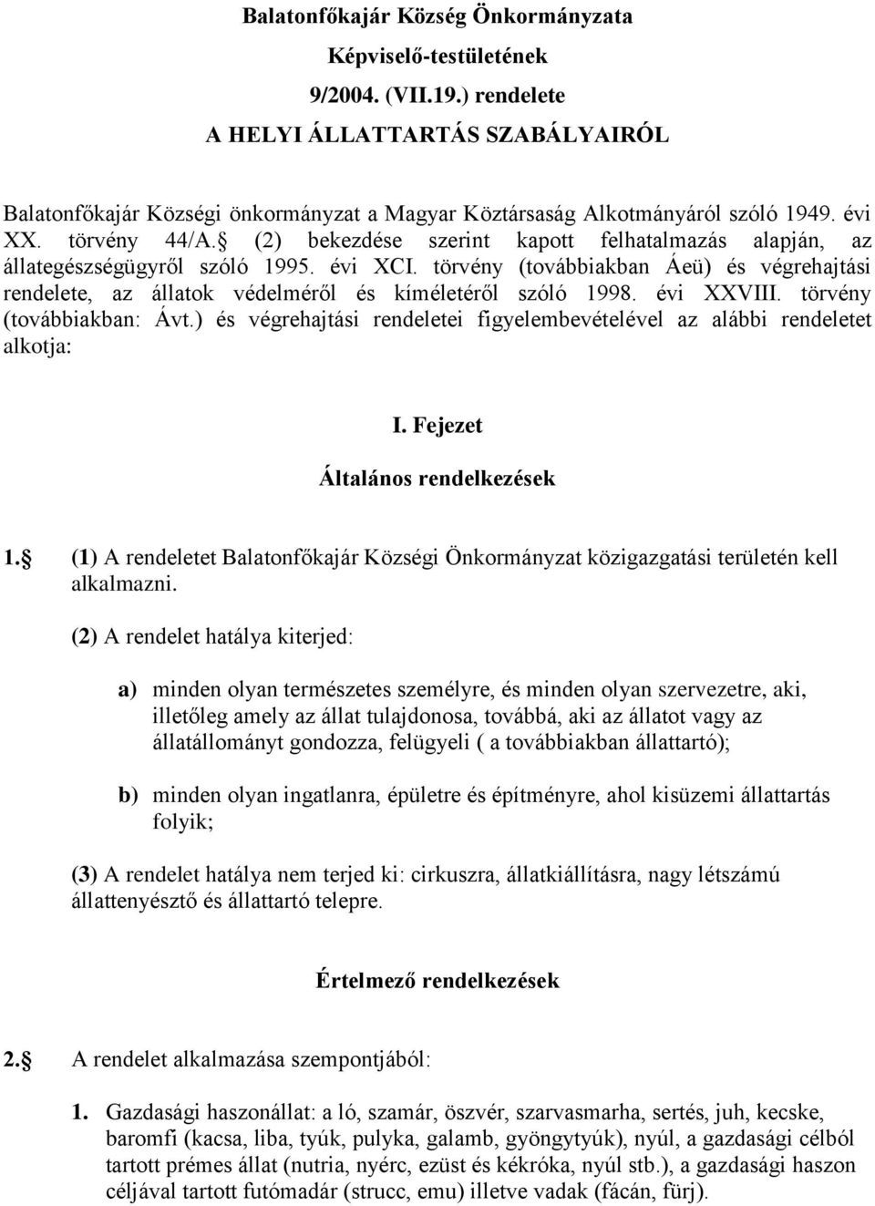 (2) bekezdése szerint kapott felhatalmazás alapján, az állategészségügyről szóló 1995. évi XCI. törvény (továbbiakban Áeü) és végrehajtási rendelete, az állatok védelméről és kíméletéről szóló 1998.