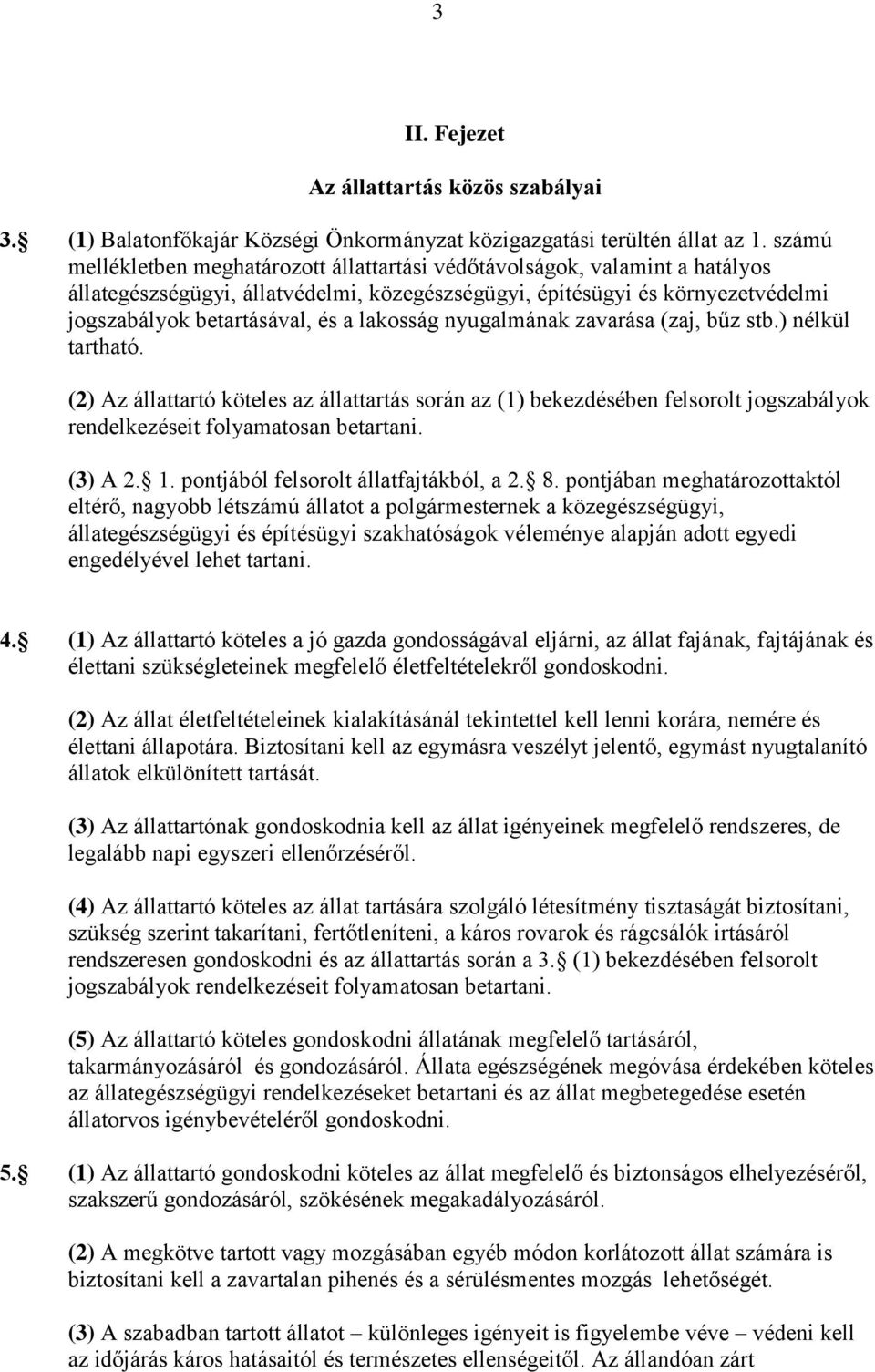 lakosság nyugalmának zavarása (zaj, bűz stb.) nélkül tartható. (2) Az állattartó köteles az állattartás során az (1) bekezdésében felsorolt jogszabályok rendelkezéseit folyamatosan betartani. (3) A 2.