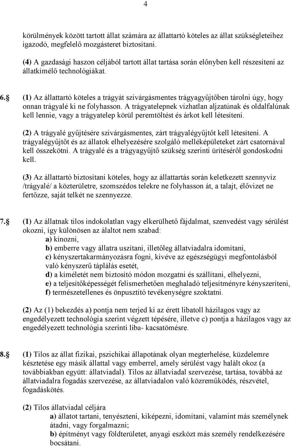 (1) Az állattartó köteles a trágyát szivárgásmentes trágyagyűjtőben tárolni úgy, hogy onnan trágyalé ki ne folyhasson.