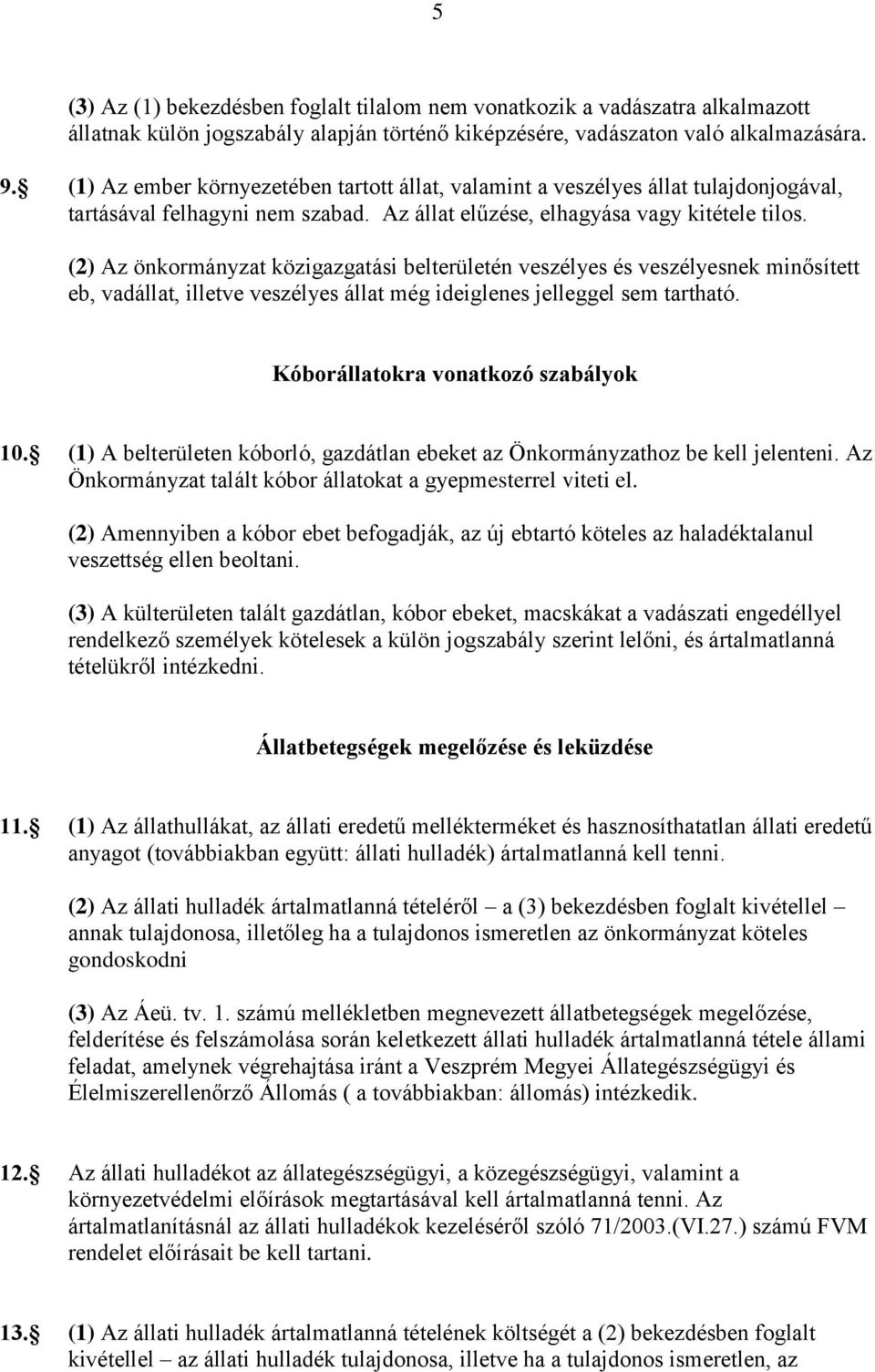 (2) Az önkormányzat közigazgatási belterületén veszélyes és veszélyesnek minősített eb, vadállat, illetve veszélyes állat még ideiglenes jelleggel sem tartható. Kóborállatokra vonatkozó szabályok 10.