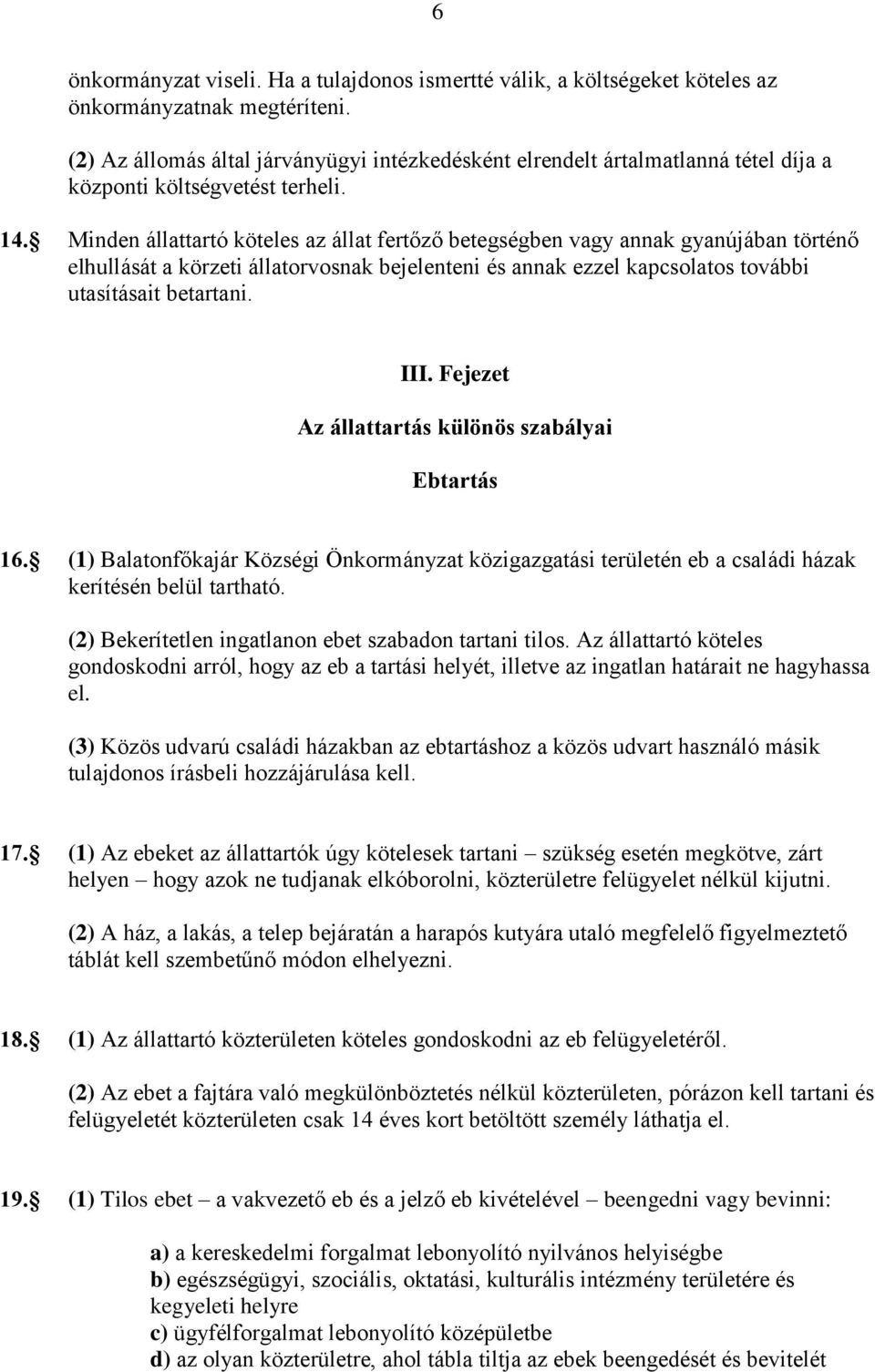 Minden állattartó köteles az állat fertőző betegségben vagy annak gyanújában történő elhullását a körzeti állatorvosnak bejelenteni és annak ezzel kapcsolatos további utasításait betartani. III.