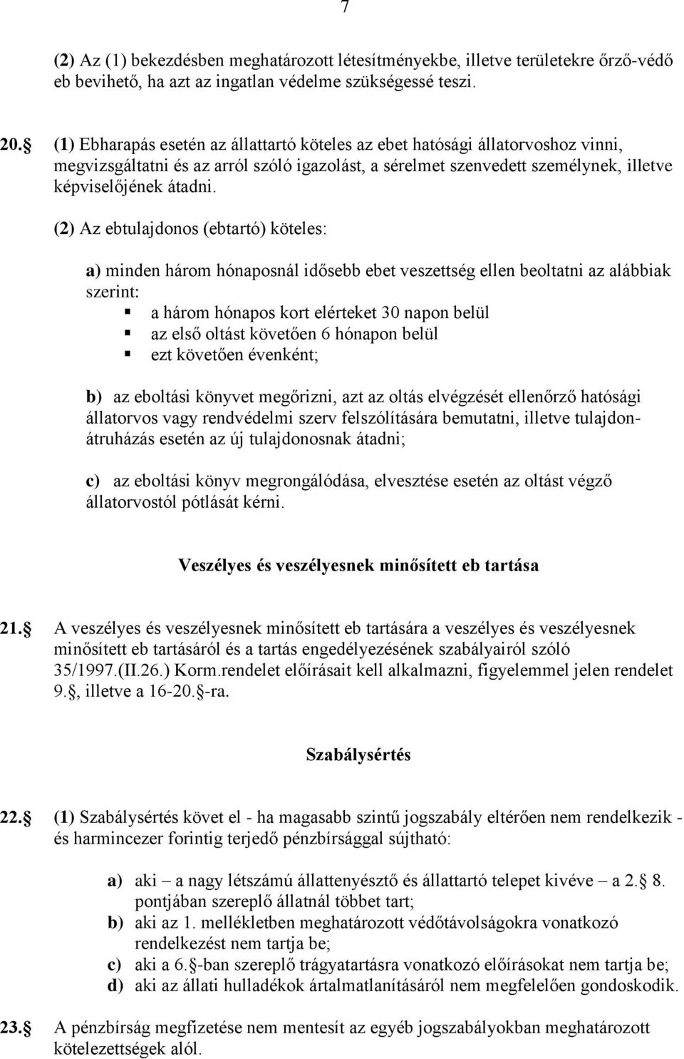 (2) Az ebtulajdonos (ebtartó) köteles: a) minden három hónaposnál idősebb ebet veszettség ellen beoltatni az alábbiak szerint: a három hónapos kort elérteket 30 napon belül az első oltást követően 6