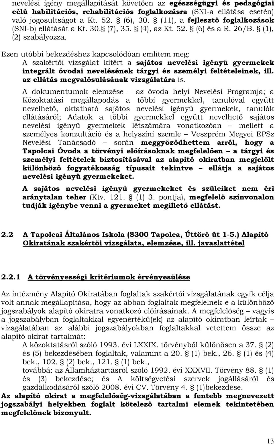 Ezen utóbbi bekezdéshez kapcsolódóan említem meg: A szakértői vizsgálat kitért a sajátos nevelési igényű gyermekek integrált óvodai nevelésének tárgyi és személyi feltételeinek, ill.