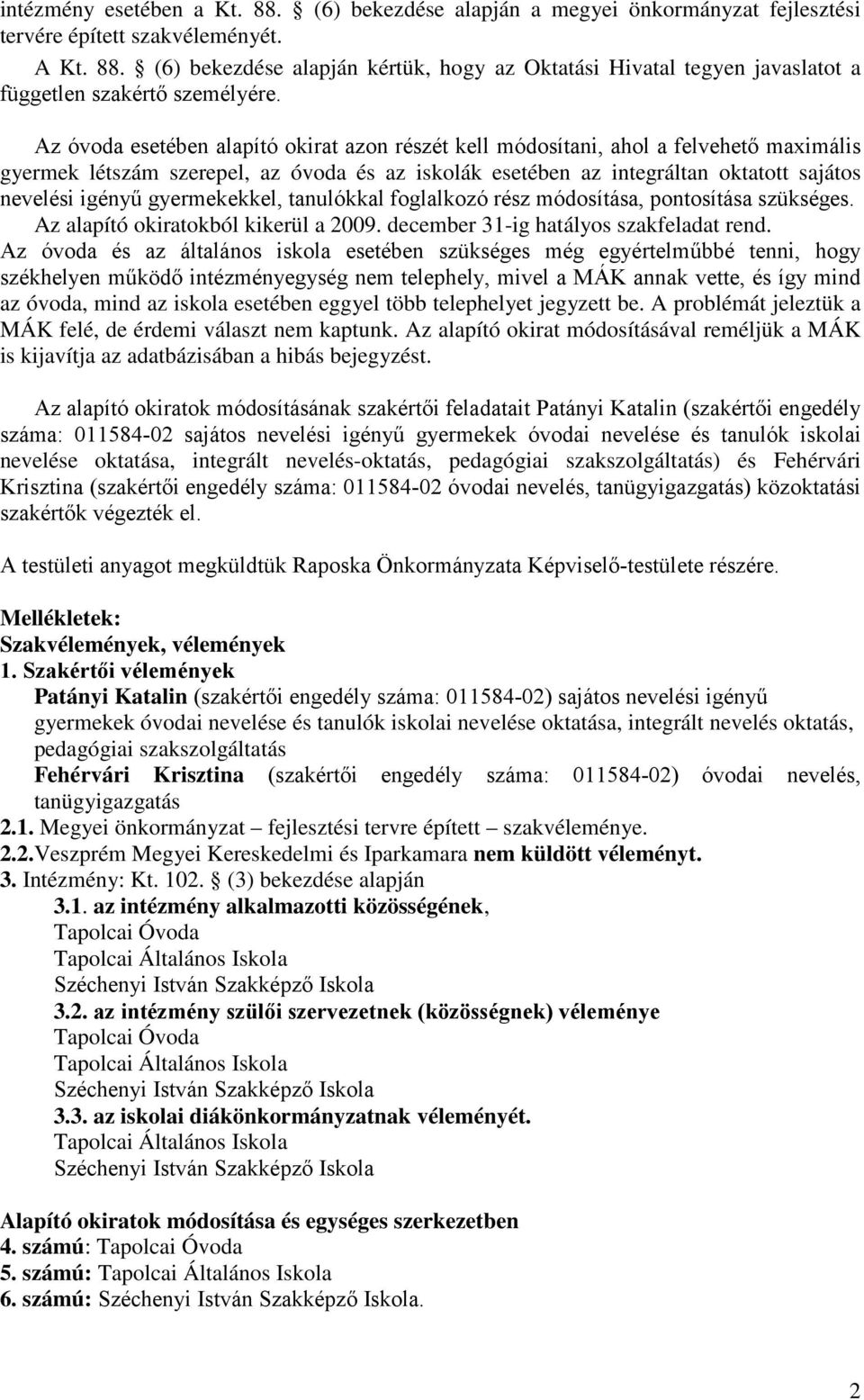 gyermekekkel, tanulókkal foglalkozó rész módosítása, pontosítása szükséges. Az alapító okiratokból kikerül a 2009. december 31-ig hatályos szakfeladat rend.