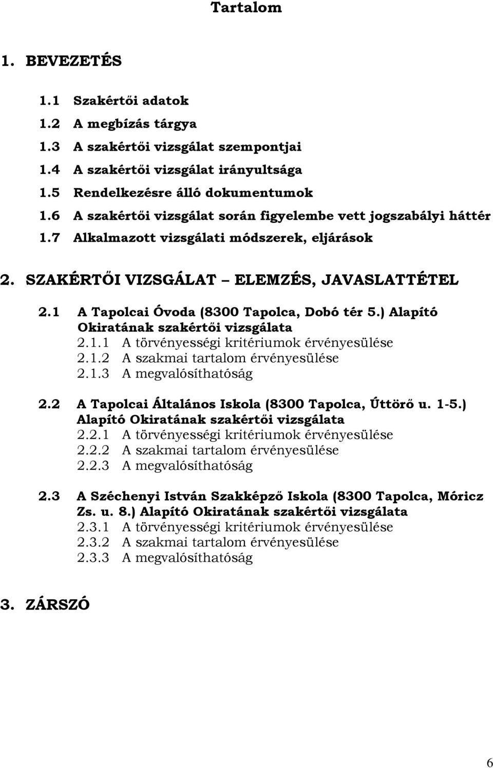 1 A Tapolcai Óvoda (8300 Tapolca, Dobó tér 5.) Alapító Okiratának szakértői vizsgálata 2.1.1 A törvényességi kritériumok érvényesülése 2.1.2 A szakmai tartalom érvényesülése 2.1.3 A megvalósíthatóság 2.