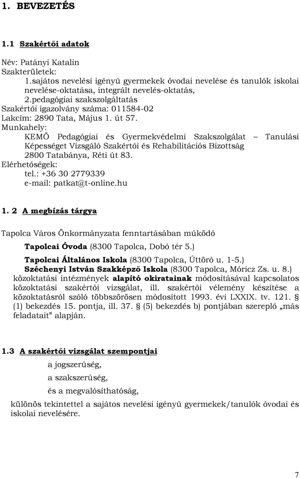 Munkahely: KEMÖ Pedagógiai és Gyermekvédelmi Szakszolgálat Tanulási Képességet Vizsgáló Szakértői és Rehabilitációs Bizottság 2800 Tatabánya, Réti út 83. Elérhetőségek: tel.