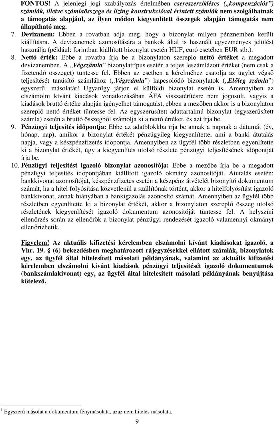 módon kiegyenlített összegek alapján támogatás nem állapítható meg. 7. Devizanem: Ebben a rovatban adja meg, hogy a bizonylat milyen pénznemben került kiállításra.