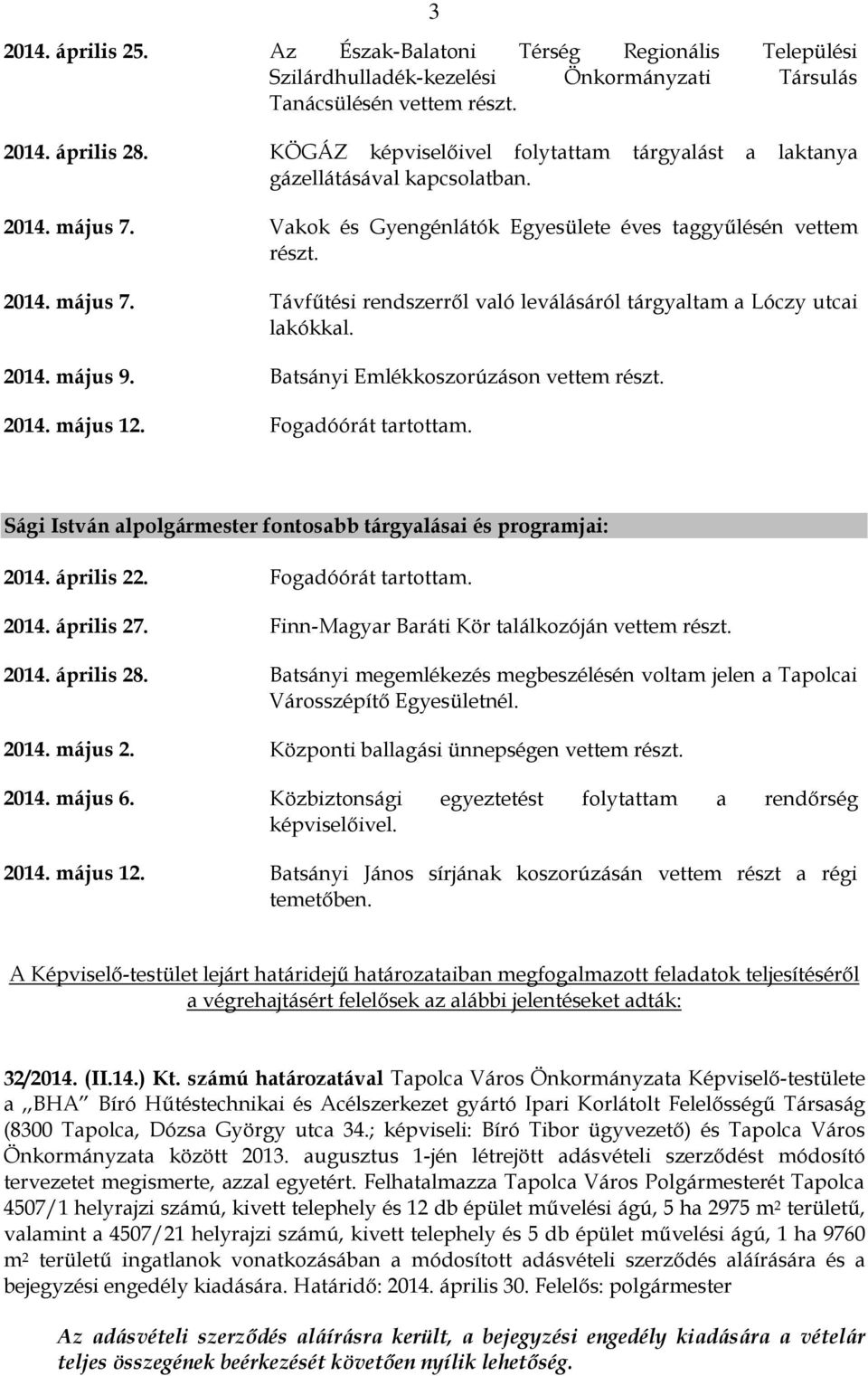 2014. május 9. Batsányi Emlékkoszorúzáson vettem részt. 2014. május 12. Fogadóórát tartottam. Sági István alpolgármester fontosabb tárgyalásai és programjai: 2014. április 22. Fogadóórát tartottam. 2014. április 27.