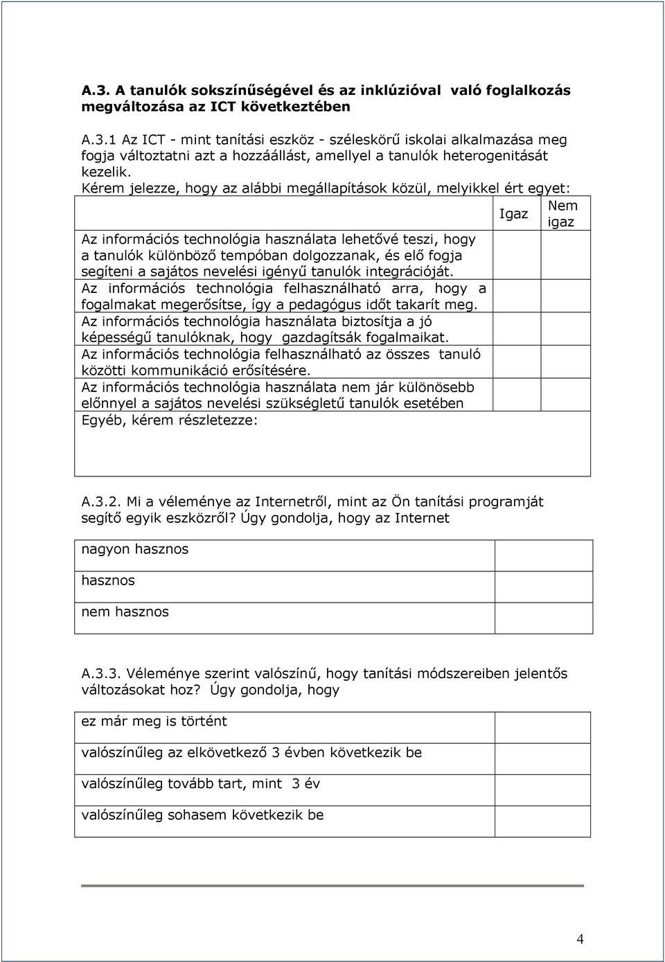 segíteni a sajátos nevelési igényű tanulók integrációját. Az információs technológia felhasználható arra, hogy a fogalmakat megerősítse, így a pedagógus időt takarít meg.