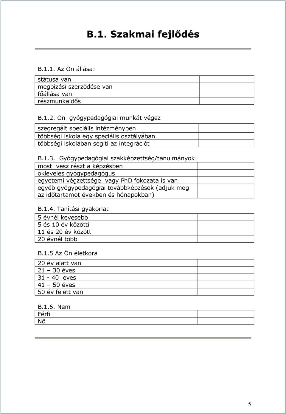 Gyógypedagógiai szakképzettség/tanulmányok: most vesz részt a képzésben okleveles gyógypedagógus egyetemi végzettsége vagy PhD fokozata is van egyéb gyógypedagógiai