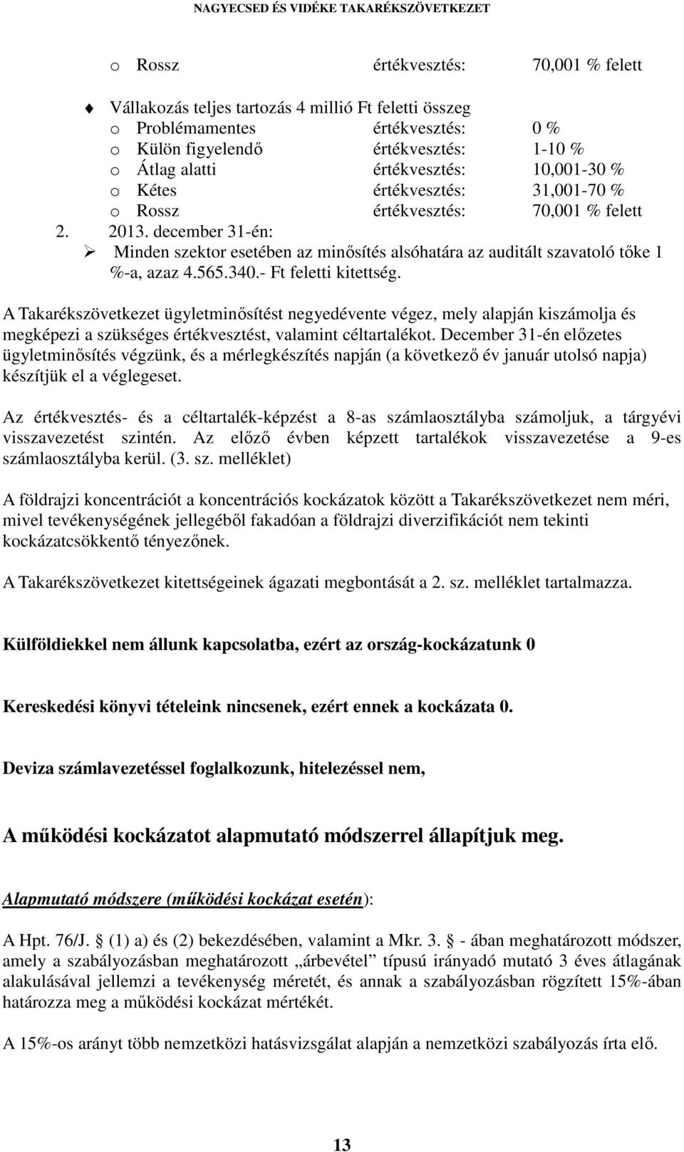 565.340.- Ft feletti kitettség. A Takarékszövetkezet ügyletminősítést negyedévente végez, mely alapján kiszámolja és megképezi a szükséges értékvesztést, valamint céltartalékot.